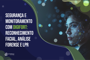 Segurança e Monitoramento com Digifort: LPR, Análise Forense e Reconhecimento Facial