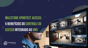 Milestone xProtect Access: 5 Benefícios do Controle de Acesso Integrado ao VMS