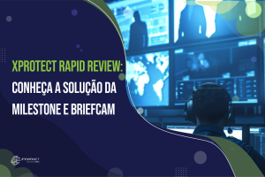 XProtect Rapid Review: Conheça a Solução da Milestone e BriefCam