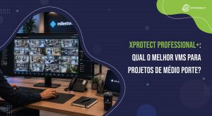 XProtect Professional+: Qual o melhor VMS para projetos de médio porte?