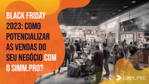 Black Friday 2023: Desafios de comunicação no varejo durante a Black Friday e como o SIMM.PRO pode ajudar!