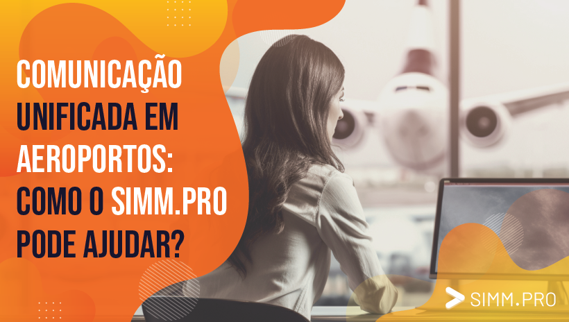 Comunicação unificada dentro dos aeroportos com o SIMM.PRO