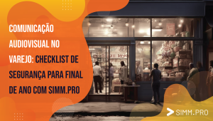 Comunicação Audiovisual no Varejo: Checklist de Segurança para Final de Ano com SIMM.PRO