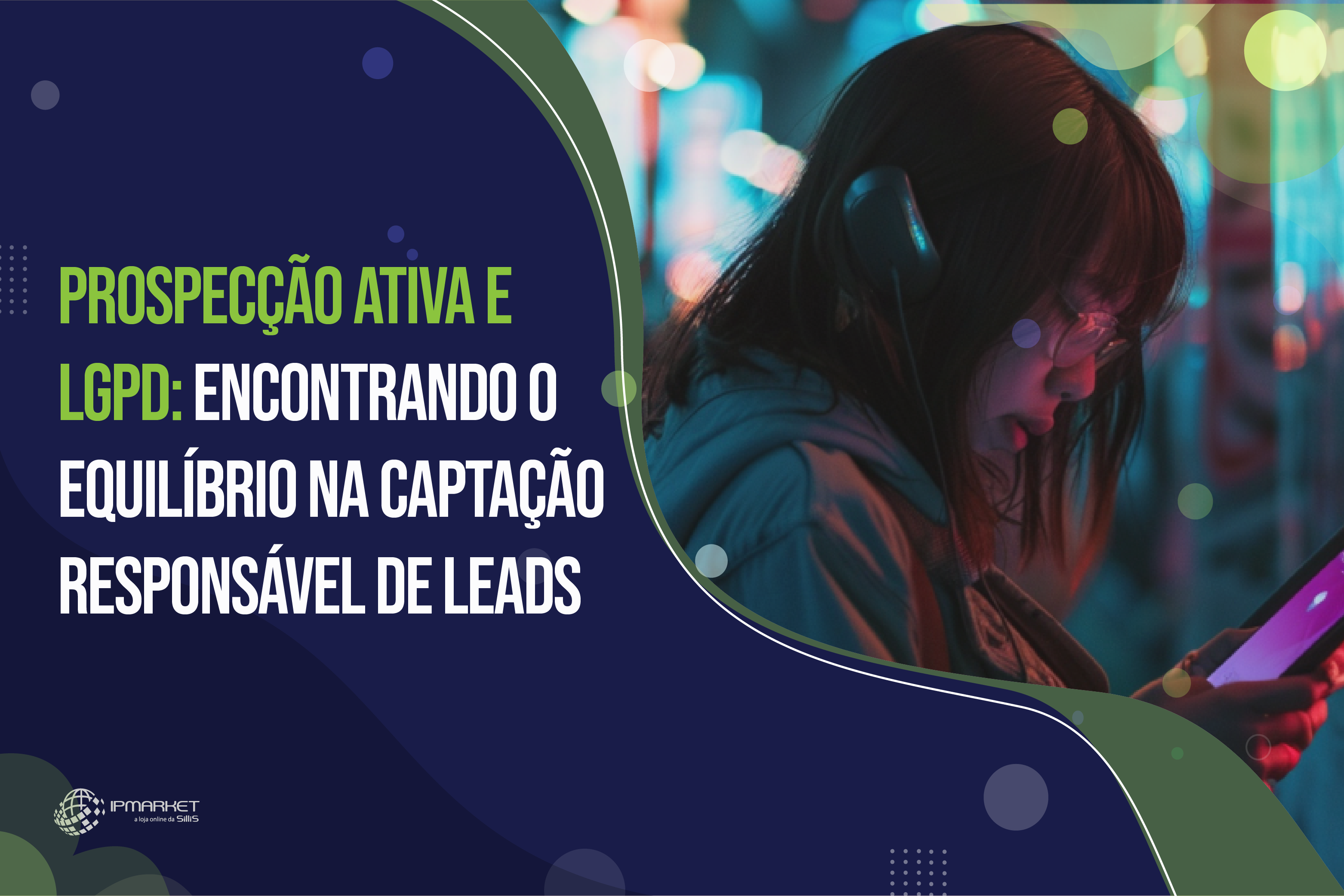 Prospecção Ativa e LGPD: Encontrando o Equilíbrio na Captação Responsável de Leads