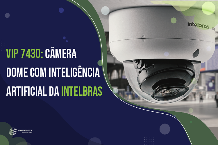 VIP 7430: Câmera Dome com Inteligência Artificial da Intelbras