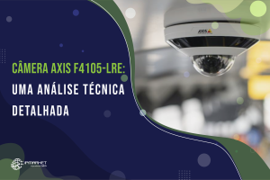Câmera AXIS F4105-LRE: Uma Análise Técnica Detalhada