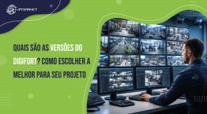 Quais são as versões do Digifort? Como escolher a melhor para seu projeto